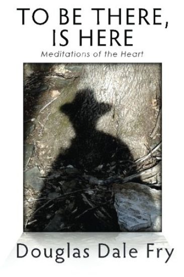 To Be There, is Here: Meditations of the Heart