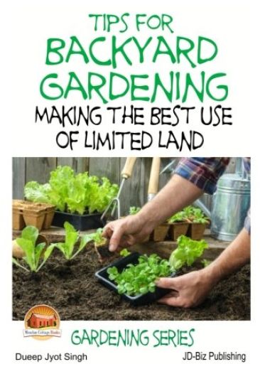 Tips for Backyard Gardening - Making the Best Use of Limited Land