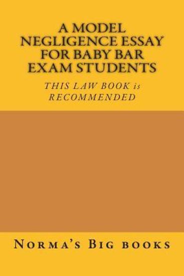 A Model Negligence Essay For Baby Bar Exam Students: THIS LAW BOOK is RECOMMENDED
