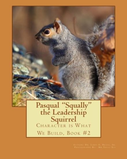 Pasqual Squally the Leadership Squirrel: Character is What We Build, Book#2