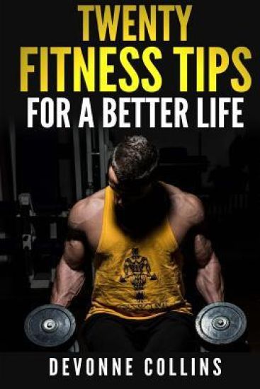 Twenty Fitness Tips: For A Better Life