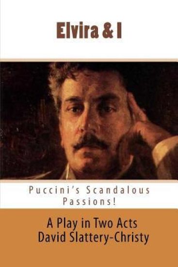 Elvira & I: Puccini's Scandalous Passions: A New Play in Two Acts