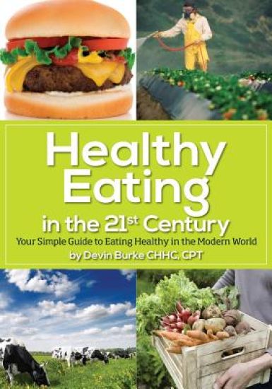 Healthy Eating in the 21st Century: Your simple guide to eating healthy in the modern world