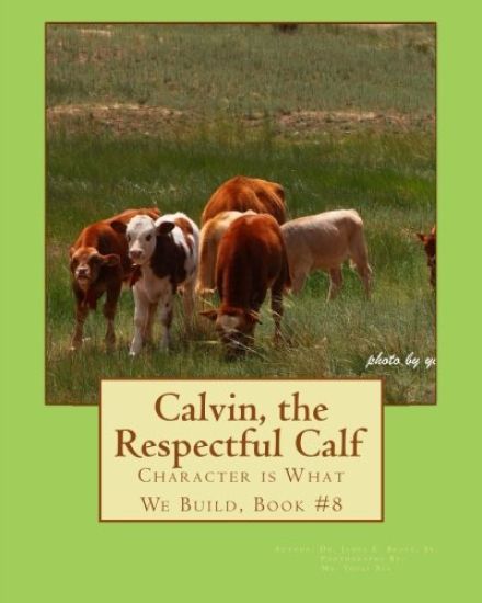 Calvin, the Respectful Calf.: Character is What We Build, Book #8