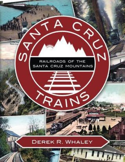 Santa Cruz Trains: Railroads of the Santa Cruz Mountains