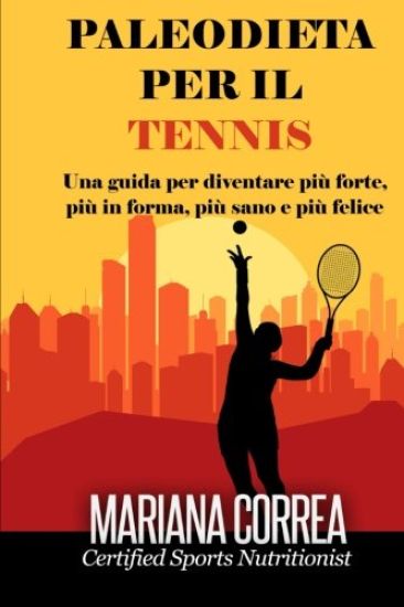 PALEODIETA Per il TENNIS: Una guida per diventare più forte, più in forma, più sano e più felice