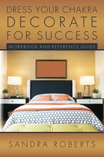 Dress your Chakra Decorate for Success: Workbook and Reference Guide