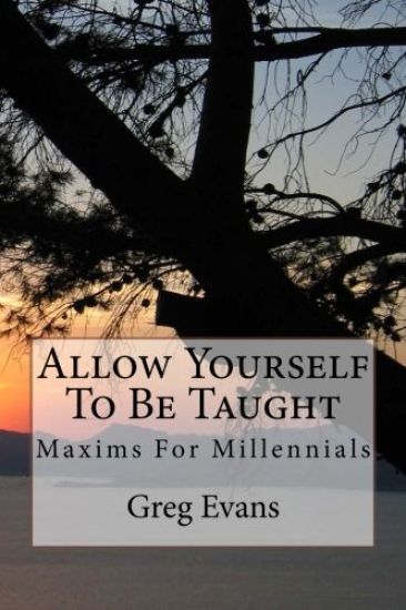 Allow Yourself To Be Taught: Maxims For Millennials