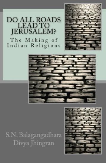 Do All Roads Lead to Jerusalem?: The Making of Indian Religions