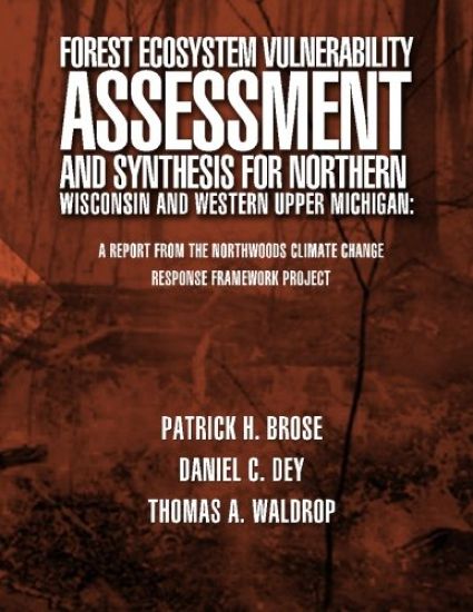 Forest Ecosystem Vulnerability Assessment and Synthesis for Northern Wisconsin and Western Upper Michigan: A Report from the Northwoods Climate Change