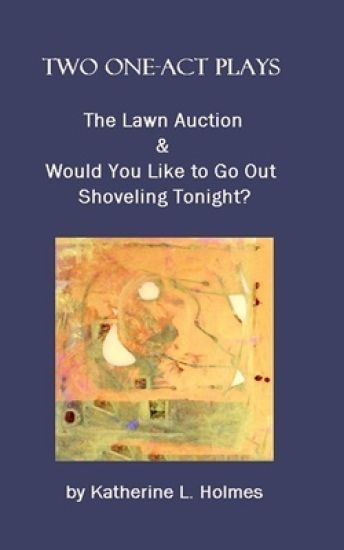 Two One-Act Plays: The Lawn Auction & Would You Like to Go Out Shoveling Tonight?