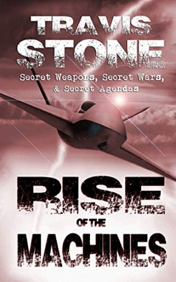 Rise of the Machines: : Secret Weapons, Secret Wars, & Secret Agendas