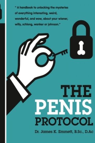 The Penis Protocol: A Handbook to unlocking the mysteries of everything interesting, weird, wonderful and wow, about your weiner, willy, s
