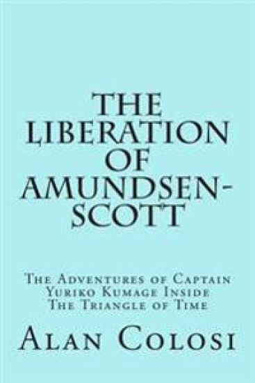 THE LIBERATION OF AMUNDSEN-SCOTT (First Edition): The Adventures of Captain Yuriko Kumage Inside The Triangle of Time