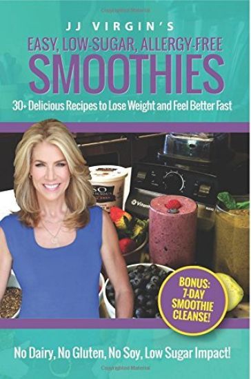 JJ Virgin's Easy, Low-Sugar, Allergy-Free Smoothies: 30+ Delicious Recipes to Lose Weight and Feel Better Fast