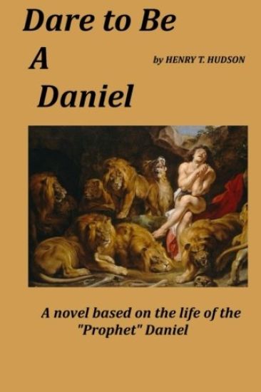 Dare to be a Daniel: A Novel Based on the Life of the Prophet