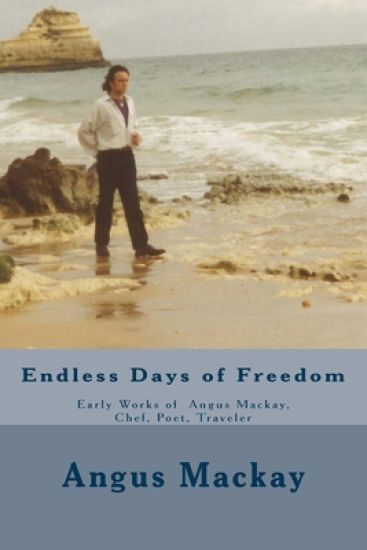 Endless Days of Freedom: Early Works of Angus Mackay, Chef, Poet, Traveler