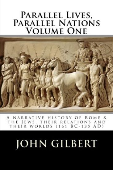 Parallel Lives, Parallel Nations Volume One: A narrative history of Rome & the Jews, their relations and their worlds (161 BC-135 AD)