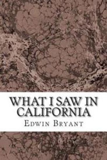What I Saw In California: (Edwin Bryant Classics Collection)