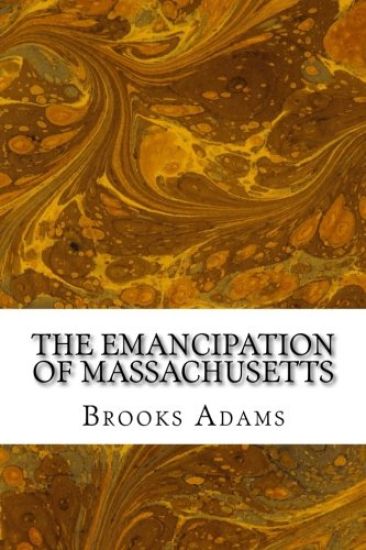 The Emancipation of Massachusetts: (Brooks Adams Classics Collection)