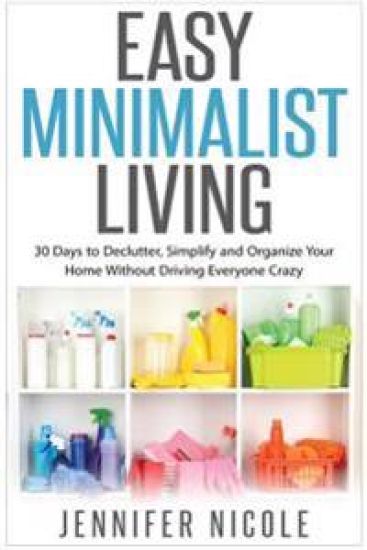 Easy Minimalist Living: 30 Days to Declutter, Simplify and Organize Your Home Without Driving Everyone Crazy