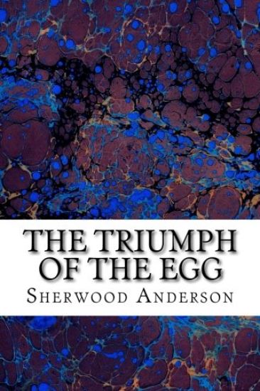 The Triumph Of The Egg: (Sherwood Anderson Classics Collection)