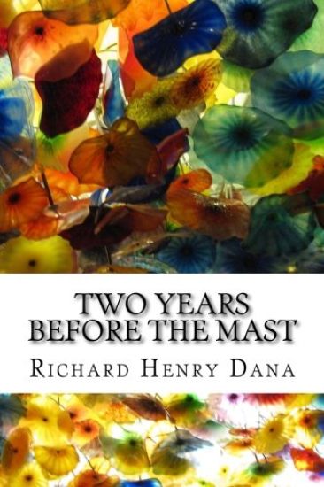 Two Years Before The Mast: (Richard Henry Dana Classics Collection)