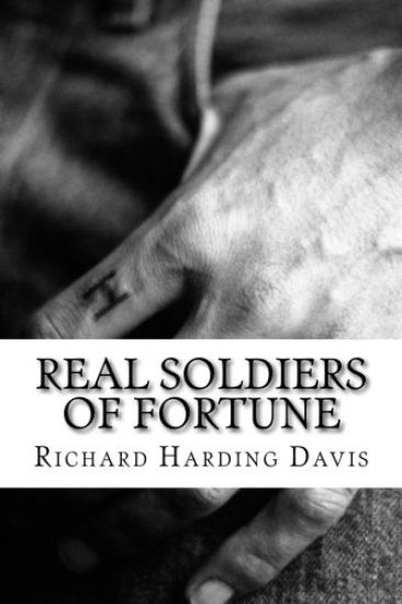 Real Soldiers Of Fortune: (Richard Harding Davis Classics Collection)