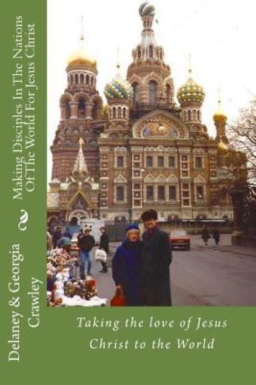 Making Disciples In The Nations Of The World For Jesus Christ: Taking the love of Jesus Christ to the World