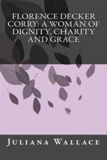 Florence Decker Corry: A Woman of Dignity, Charity and Grace