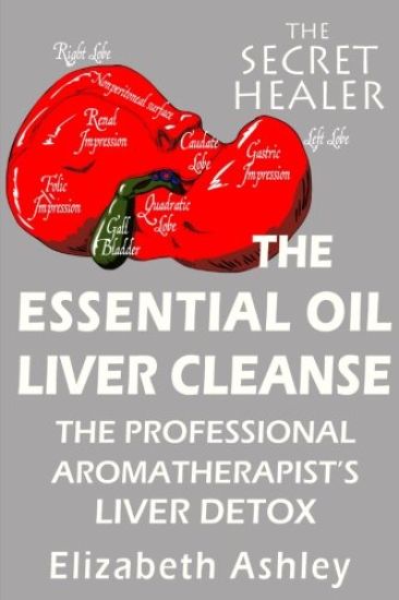 The Essential Oil Liver Cleanse: The Professional Aromatherapist's Liver Detox