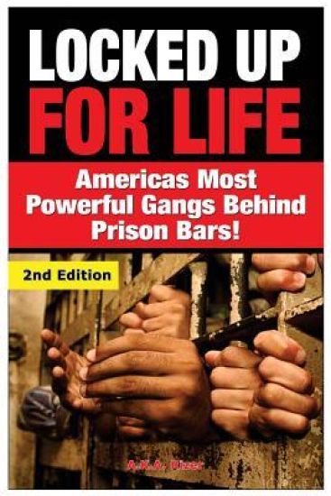 Locked Up for Life: America's Most Powerful Gangs Behind Prison Bars