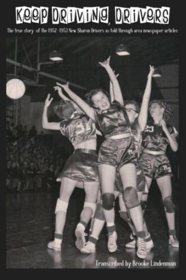 Keep Driving Drivers: The True Story of the 1952-1953 New Sharon Drivers As Told Through Area Newspapers