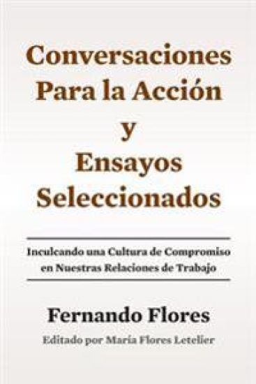 Conversaciones Para La Accion y Ensayos Seleccionados: Inculcando Una Cultura de Compromiso en Nuestras Relaciones de Trabajo
