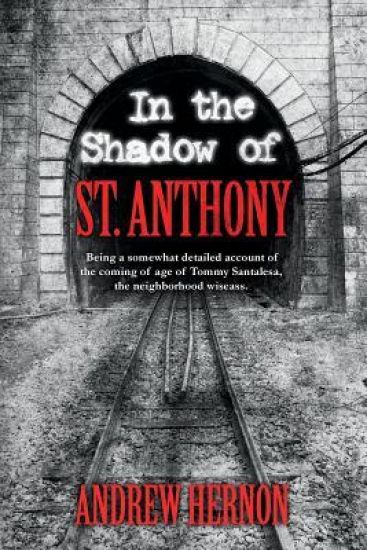 In the Shadow of St. Anthony: Being a somewhat detailed account of the coming of age of Tommy Santalesa, the neighborhood wiseass.