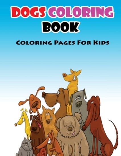 Coloring Pages For Kids Dogs Coloring Book: Coloring Books for Kids