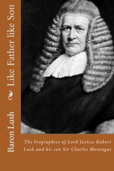 Like Father like Son: The biographies of Lord Justice Robert Lush and his son Sir Charles Montague