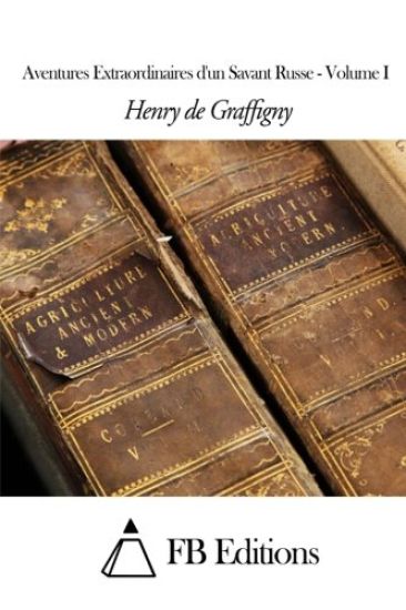 Aventures Extraordinaires d'un Savant Russe - Volume I