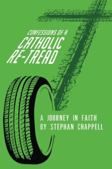 Confessions of a Catholic Re-tread: A Journey In Faith