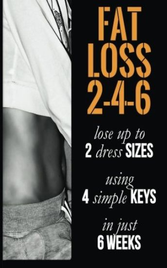 Fat Loss 2-4-6: Lose up to 2 Sizes Using 4 Keys in just 6 Weeks