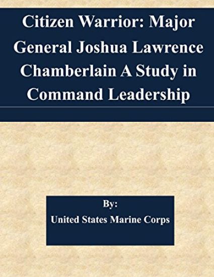 Citizen Warrior: Major General Joshua Lawrence Chamberlain A Study in Command Leadership