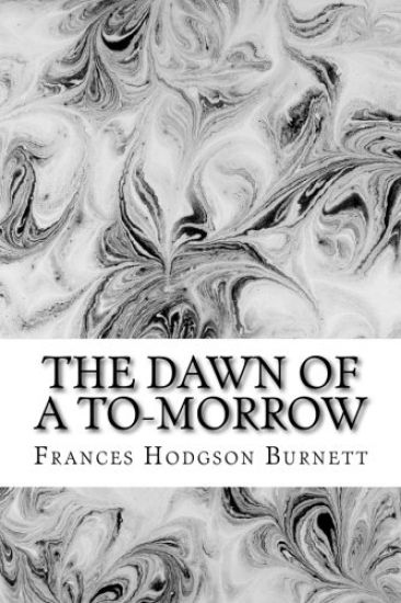 The Dawn Of A To-Morrow: (Frances Hodgson Burnett Classics Collection)