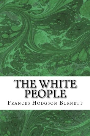 The White People: (Frances Hodgson Burnett Classics Collection)