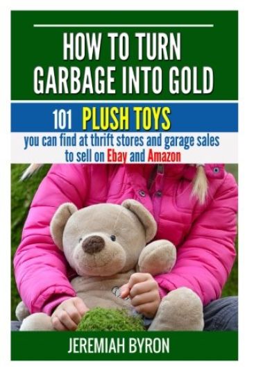 How to turn Garbage into Gold: 101 Plush Toys You can find at Thrift Stores and Garage Sales to Sell on Ebay and Amazon