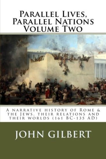Parallel Lives, Parallel Nations Volume Two: A narrative history of Rome & the Jews, their relations and their worlds (161 BC-135 AD)