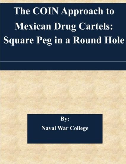 The COIN Approach to Mexican Drug Cartels: Square Peg in a Round Hole