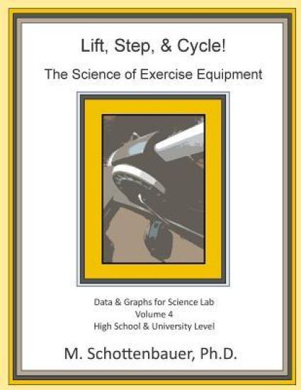 Lift, Step, & Cycle: The Science of Exercise Equipment: Volume 4: Data and Graphs for Science Lab