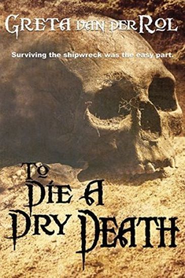 To Die a Dry Death: The True Story of the Batavia Shipwreck