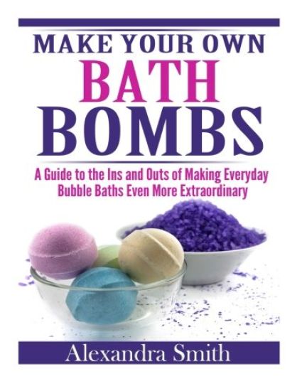 Make Your Own Bath Bombs: A Guide to the Ins and Outs of Making Everyday Bubble