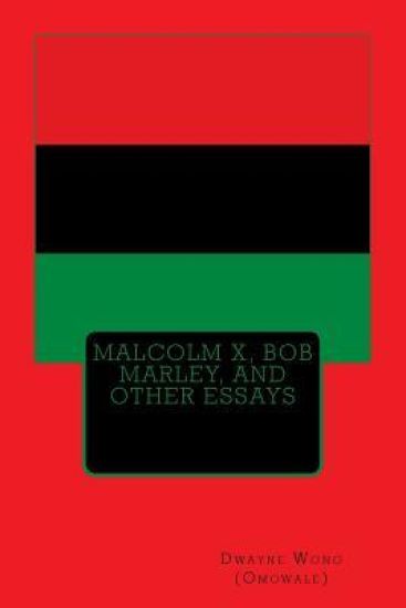 Malcolm X, Bob Marley, and other Essays